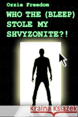Who the (Bleep) Stole My Shvyzonite?! Ozzie Freedom 9781329511835 Lulu.com
