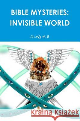 Bible Mysteries: Invisible World OLEG M B 9781329515468 Lulu.com