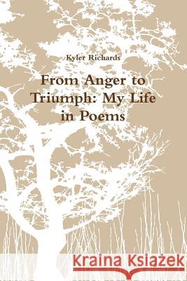 From Anger to Triumph: My Life in Poems Kyler Richards 9781329517981