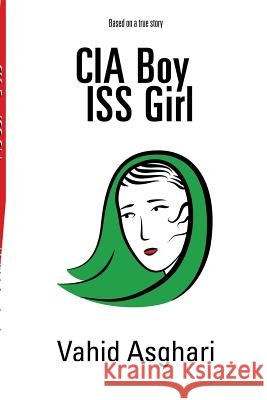 CIA Boy ISS Girl: Based on a True Story Vahid Asghari 9781329519251
