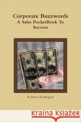 Corporate Buzzwords A Sales Pocketbook to $Uccess Roberto Rodriguez 9781329519756