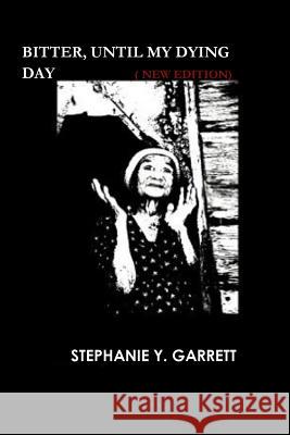 Bitter Until My Dying Day STEPHANIE Y. GARRETT 9781329521704 Lulu.com