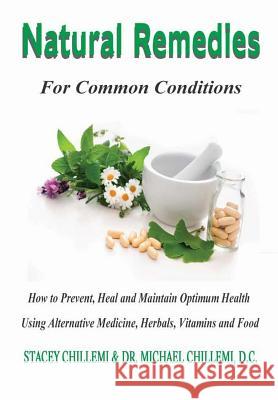 Natural Remedies for Common Conditions: How to Prevent, Heal and Maintain Optimum Health Using Alternative Medicine, Herbals, Vitamins and Food Stacey Chillemi D. C. Dr Michael Chillemi 9781329521759