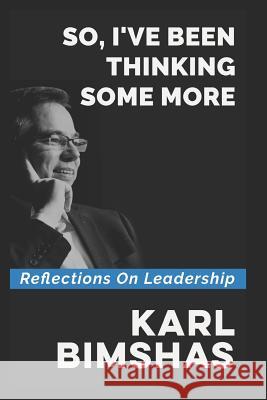 So, I've Been Thinking Some More: Reflections on Leadership Karl Bimshas 9781329535664 Bimmedia