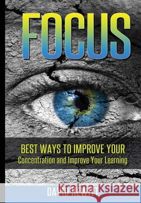 Focus: Best Ways To Improve Your Concentration and Improve Your Learning Hewitt, David 9781329538498