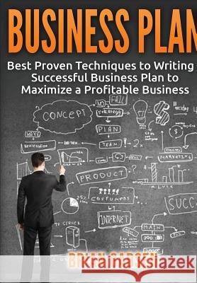 Business Plan: Best Proven Techniques to Writing a Successful Business Plan to Maximize a Profitable Business Brian Gadsen 9781329538511 Lulu.com