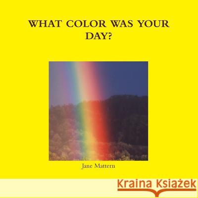 What Color Was Your Day? Jane Mattern 9781329540088