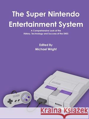The Super Nintendo Entertainment System Michael Wright 9781329551473