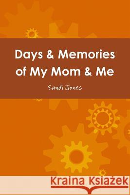 Days & Memories of My Mom & Me Sandi Jones 9781329553873