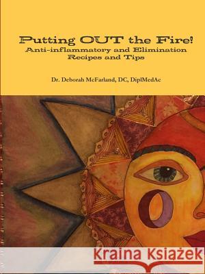 Putting Out the Fire! D.C., DiplMedAc, Dr. Deborah McFarland 9781329555532