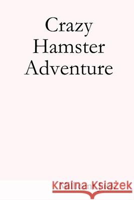 Crazy Hamster Adventure Millicent Jack 9781329557000 Lulu.com