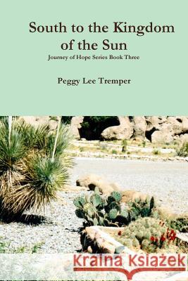 South to the Kingdom of the Sun Peggy Lee Tremper 9781329558915