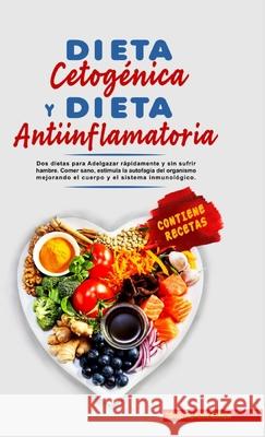 Dieta Cetogénica y Dieta Antiinflamatoria: Adelgazar rápidamente y sin sufrir hambre. Comer sano, estimula la autofagia del organismo mejorando el sis Aranda, Thiago P. 9781329572379 Lulu.com