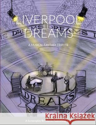 Liverpool Dreams: A Musical Fantasy Tribute Movie Publishing Com 9781329573352 Lulu.com