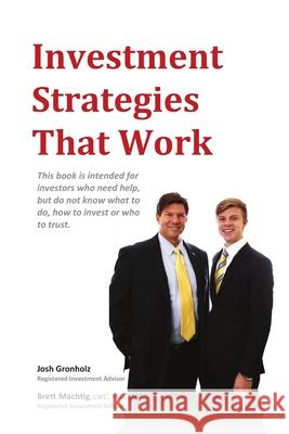 Investment Strategies That Work Josh Gronholz, CWS(R), RMA(R), AIF(R), Brett Machtig 9781329577589