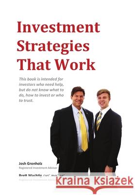 Investment Strategies That Work Josh Gronholz, CWS(R), RMA(R), AIF(R), Brett Machtig 9781329577909