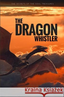 The Dragon Whistler (Secrets of the Soul Treasures) Kimberly J. Smith 9781329579866 Lulu.com