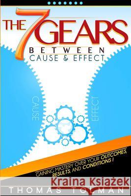 The 7 Gears Between Cause & Effect Thomas Tolman 9781329590182