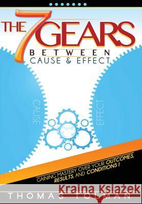 The 7 Gears Between Cause & Effect Thomas Tolman 9781329590502