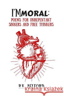 I'Mmoral: Poems for Unrepentant Sinners and Free Thinkers Belford, R. K. 9781329595620 Lulu.com