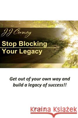Stop Blocking Your Legacy, Part 1: Get Out of Your Own Way and Build a Legacy of Success! Janine Conway 9781329601789