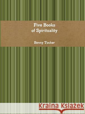 Five Books of Spirituality Benny Tucker 9781329606333