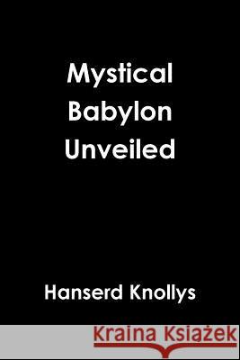 Mystical Babylon Unveiled Hanserd Knollys 9781329609716 Lulu.com
