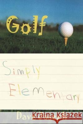 Golf Simply Elementary Dave Joseph 9781329610996