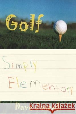 Golf Simply Elementary Dave Joseph 9781329610996 Lulu.com