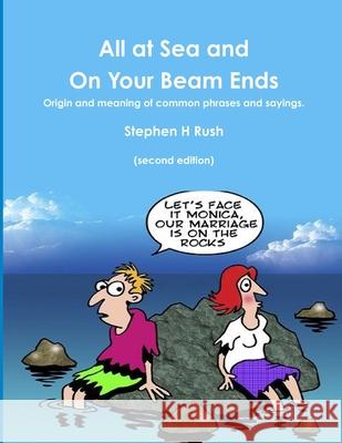 All at Sea and on Your Beam Ends (second edition) Stephen H Rush 9781329612129 Lulu.com