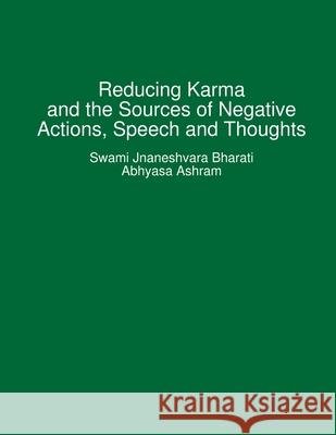 Reducing Karma and the Sources of Negative Actions, Speech and Thoughts Swami Jnaneshvara Bharati 9781329621312