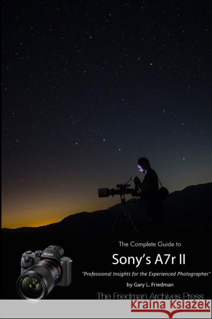 The Complete Guide to Sony's Alpha 7r II (B&W Edition) Gary L. Friedman 9781329628724 Lulu.com