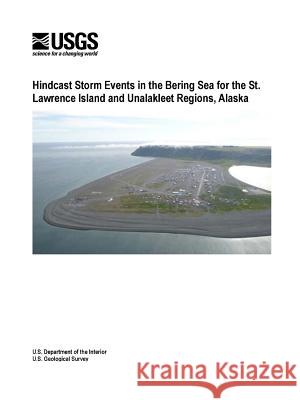 Hindcast Storm Events in the Bering Sea for the St. Lawrence Island and Unalakleet Regions, Alaska U. S. Departmen Li H. Erikson Robert T. McCall 9781329629936 Lulu.com