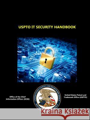 Uspto it Security Handbook Office of the Chief Information Officer OCIO, U.S. Patent and Trademark Office USPTO 9781329630116