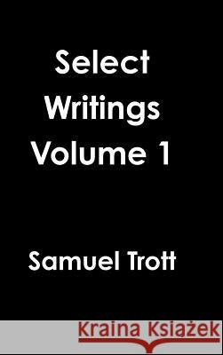 Select Writings Volume 1 Samuel Trott 9781329630161