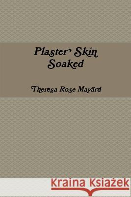 Plaster Skin Soaked Theresa Rose Mayard 9781329630390