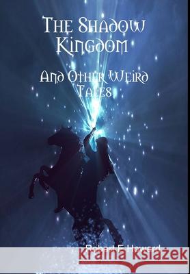 Shadow Kingdom and Other Weird Tales Robert E Howard 9781329632486 Lulu.com