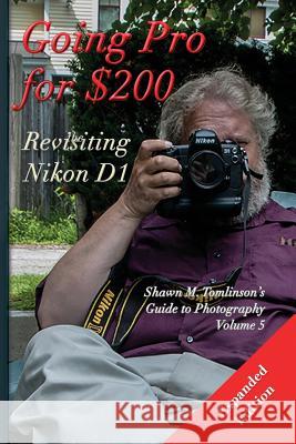 Going Pro for $200: Revisiting the Nikon D1 Shawn M. Tomlinson 9781329634503 Lulu.com