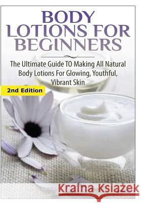 Body Lotions For Beginners Pylarinos, Lindsey 9781329641372 Lulu.com