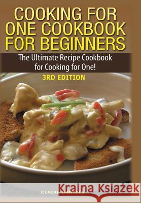 Cooking for One Cookbook for Beginners Claire Daniels 9781329641532 Lulu.com