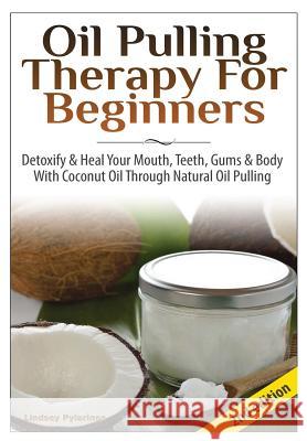 Oil Pulling Therapy For Beginners Pylarinos, Lindsey 9781329641822 Lulu.com