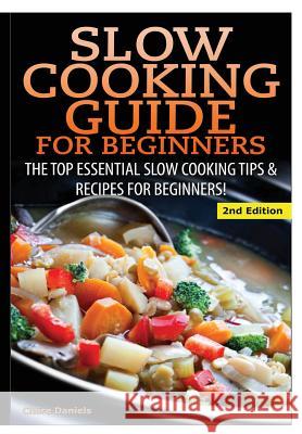 Slow Cooking Guide for Beginners Claire Daniels 9781329642225 Lulu.com