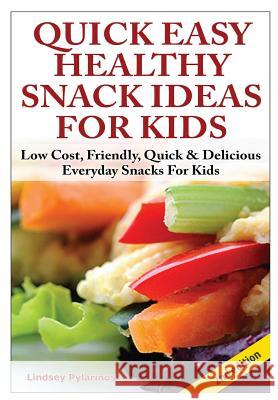 Quick, Easy, Healthy Snack Ideas for Kids Lindsey Pylarinos 9781329642232 Lulu.com