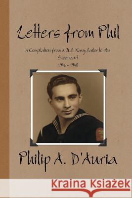 Letters from Phil - A Compilation from a U.S. Navy Sailor to His Sweetheart, 1946 - 1948 D'Auria, Philip a. 9781329644533 Lulu.com