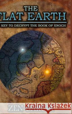 The Flat Earth as Key to Decrypt the Book of Enoch Zen Garcia 9781329645011