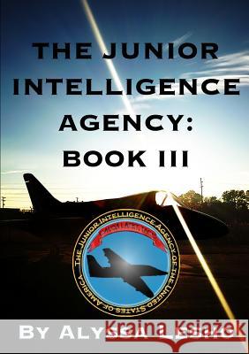 Junior Intelligence Agency: Book 3 Alyssa Lesho 9781329645073 Lulu.com