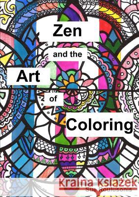 Zen and the Art of Coloring Sue Roulusonis 9781329648906 Lulu.com