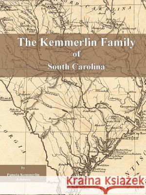 The Kemmerlin Family of South Carolina Pamela Kemmerlin Johnson 9781329654631 Lulu.com