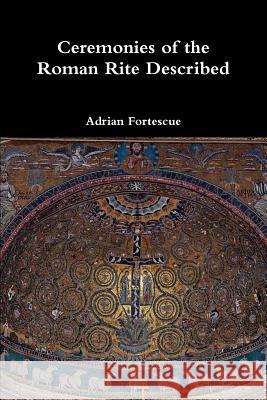 Ceremonies of the Roman Rite Described Adrian Fortescue 9781329655379 Lulu.com