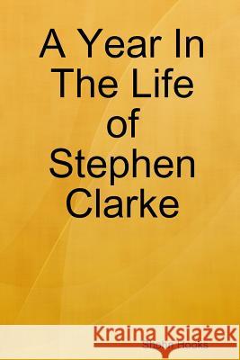 A Year In The Life of Stephen Clarke Shohn Hooks 9781329659285